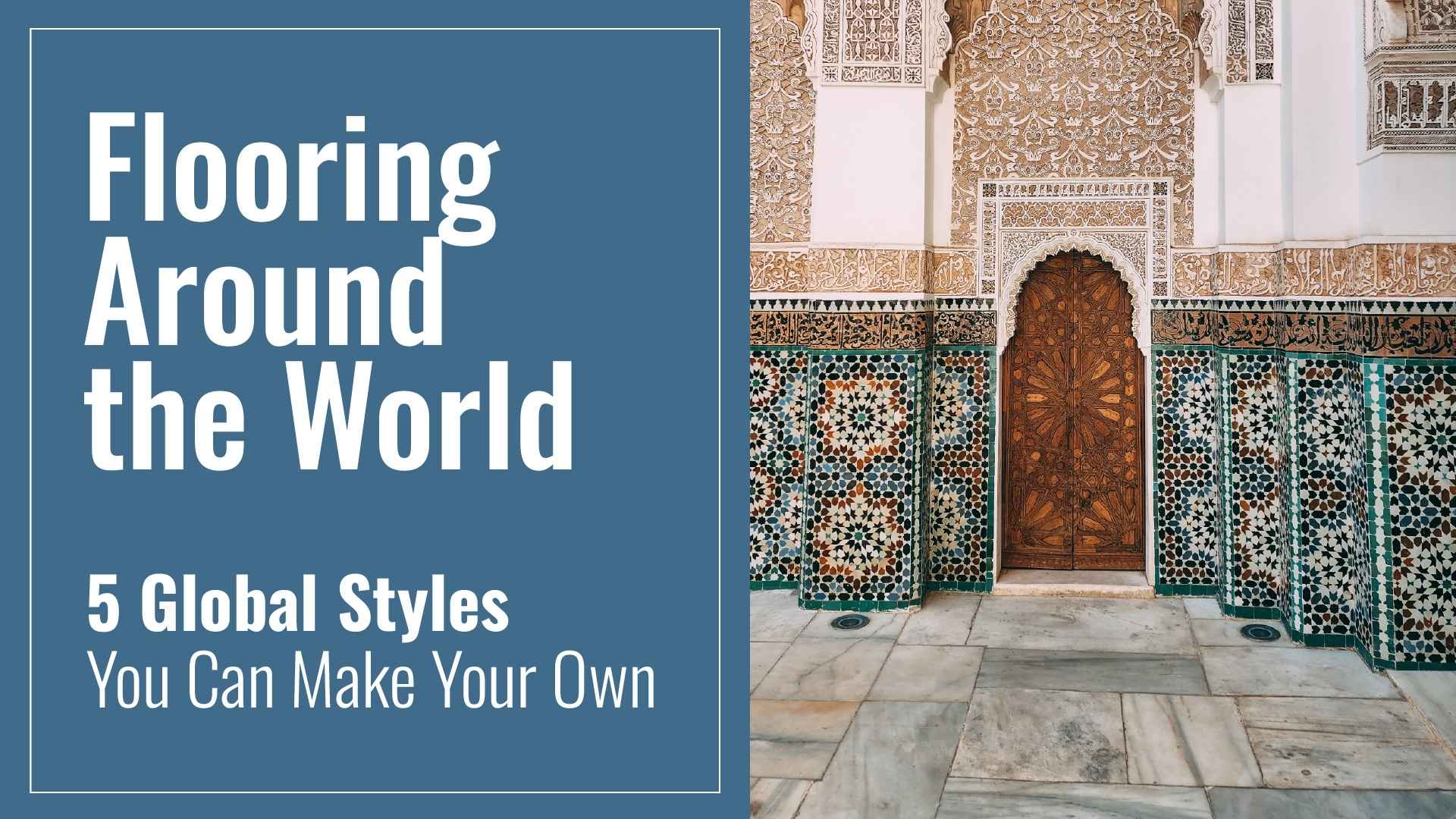 Flooring Around the World: 5 Global Styles You Can Make Your Own